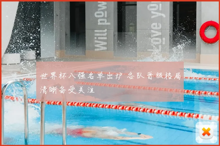 世界杯八强名单出炉 各队晋级格局清晰备受关注