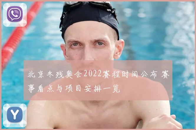 北京冬残奥会2022赛程时间公布 赛事看点与项目安排一览
