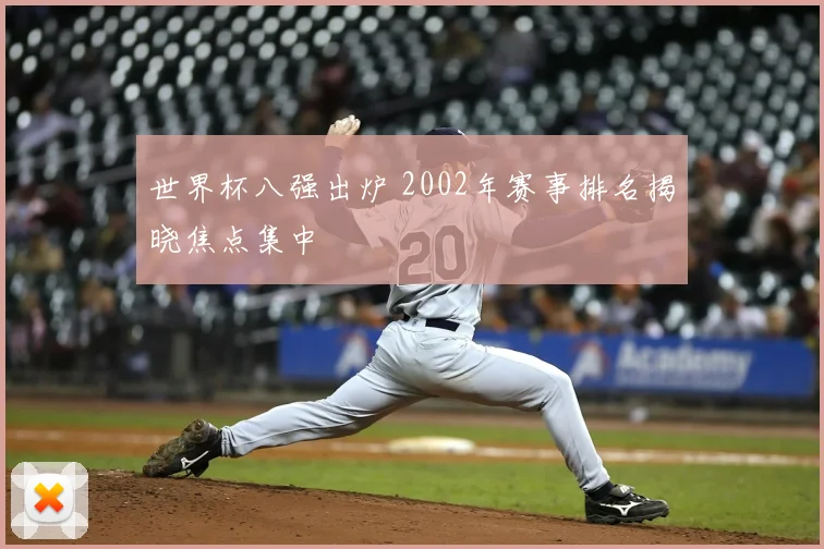 世界杯八强出炉 2002年赛事排名揭晓焦点集中