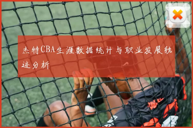 杰特CBA生涯数据统计与职业发展轨迹分析