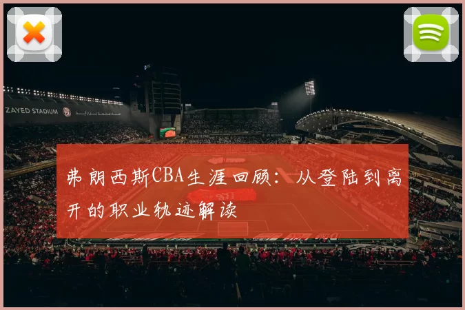 弗朗西斯CBA生涯回顾：从登陆到离开的职业轨迹解读