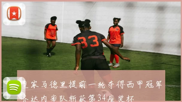 皇家马德里提前一轮夺得西甲冠军齐达内率队斩获第34座奖杯