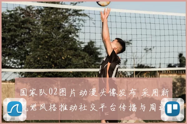 国家队02图片动漫头像发布 采用新视觉风格推动社交平台传播与周边联动