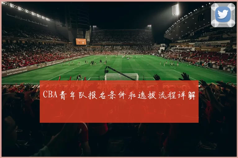 CBA青年队报名条件和选拔流程详解