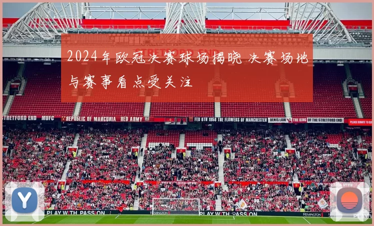 2024年欧冠决赛球场揭晓 决赛场地与赛事看点受关注